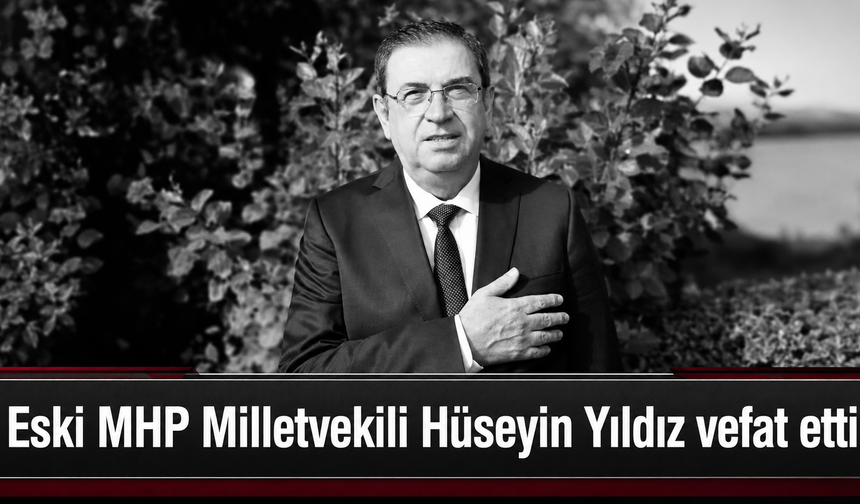 Eski milletvekili Hüseyin Yıldız’dan acı haber