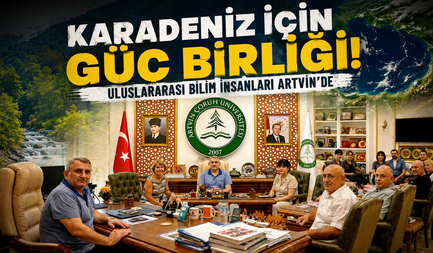 Uluslararası bilimsel dayanışma! Artvin'de kritik buluşma