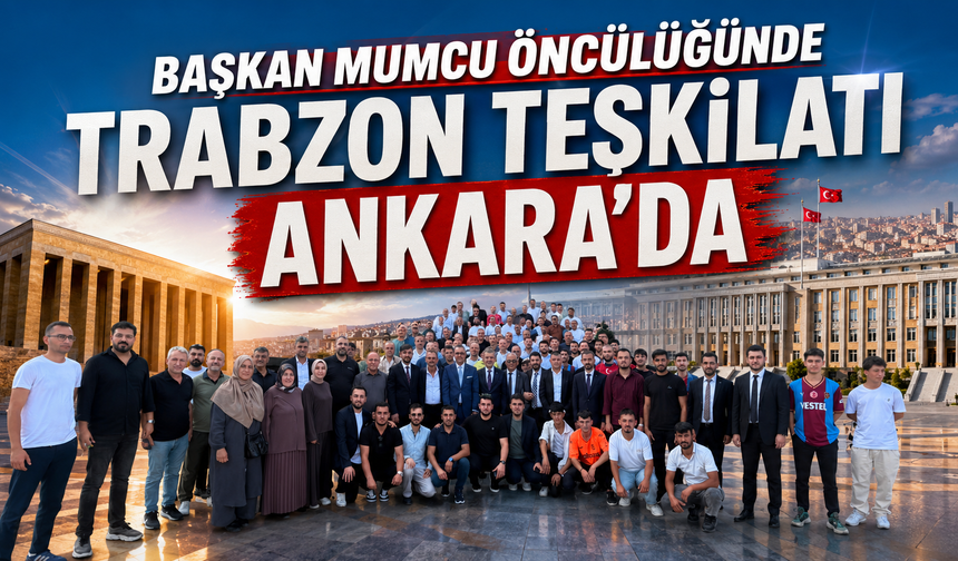 Trabzon teşkilatı Ankara’ya çıkarma yaptı!