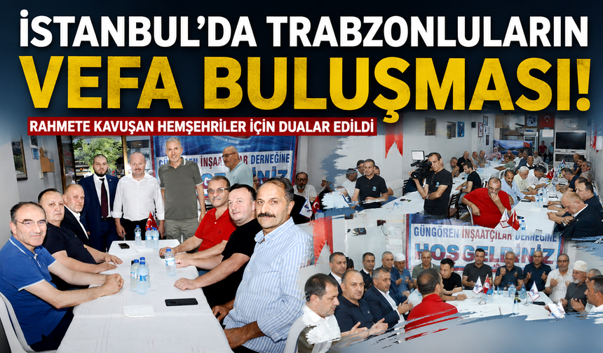 Güngören'de örnek vefa! Trabzonlu merhumlar için tek yürek oldular