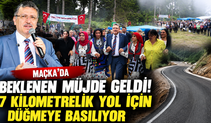 Maçka'da beklenen müjde geldi! 7 kilometrelik yol için düğmeye basılıyor
