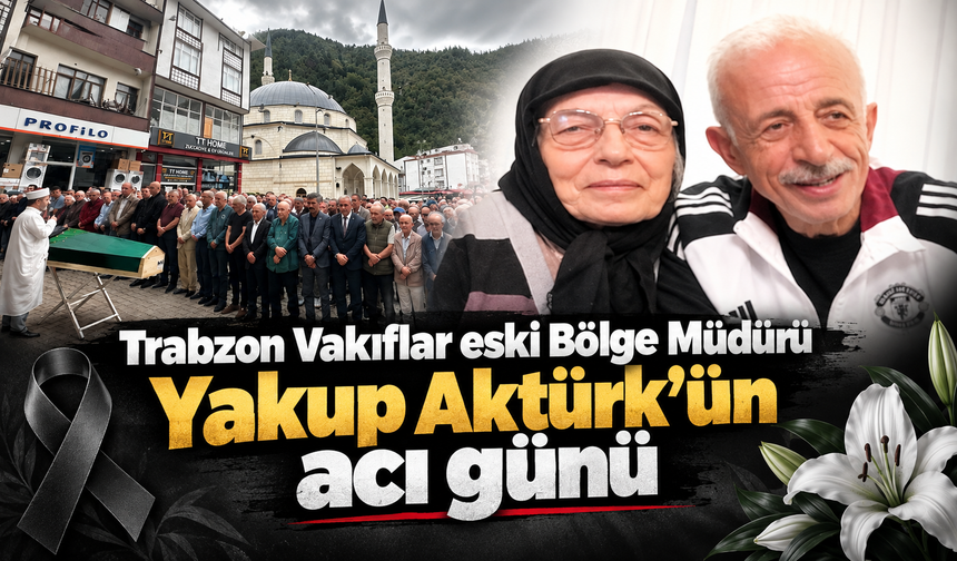 Trabzon’da Aktürk ailesinin acı kaybı