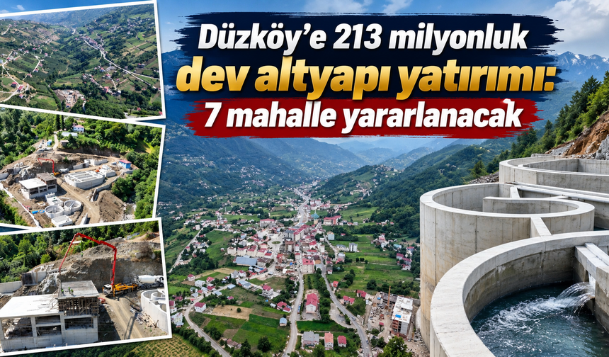Düzköy’ün geleceğine 213 milyon TL’lik yatırım
