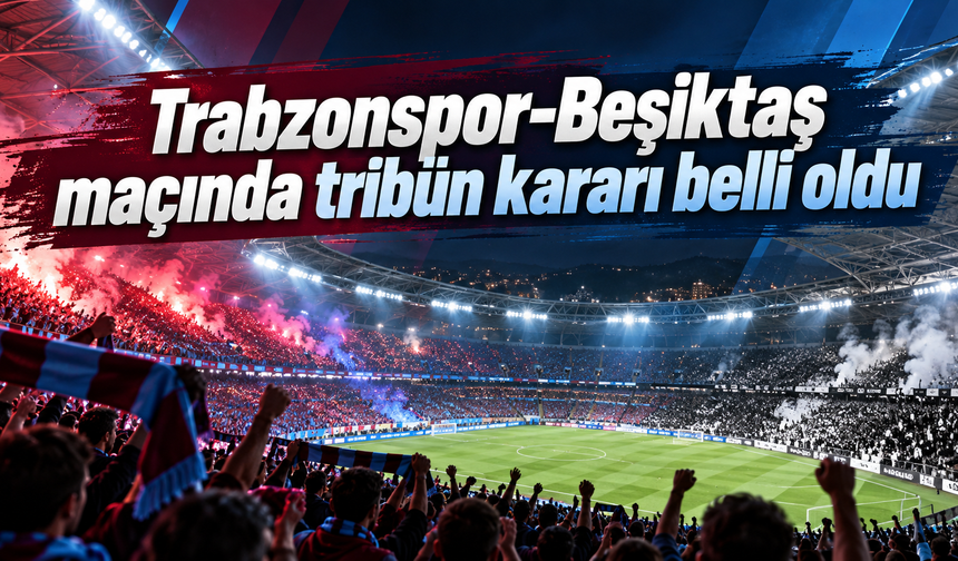 2 bin Beşiktaş taraftarı Trabzon’da tribünde olacak