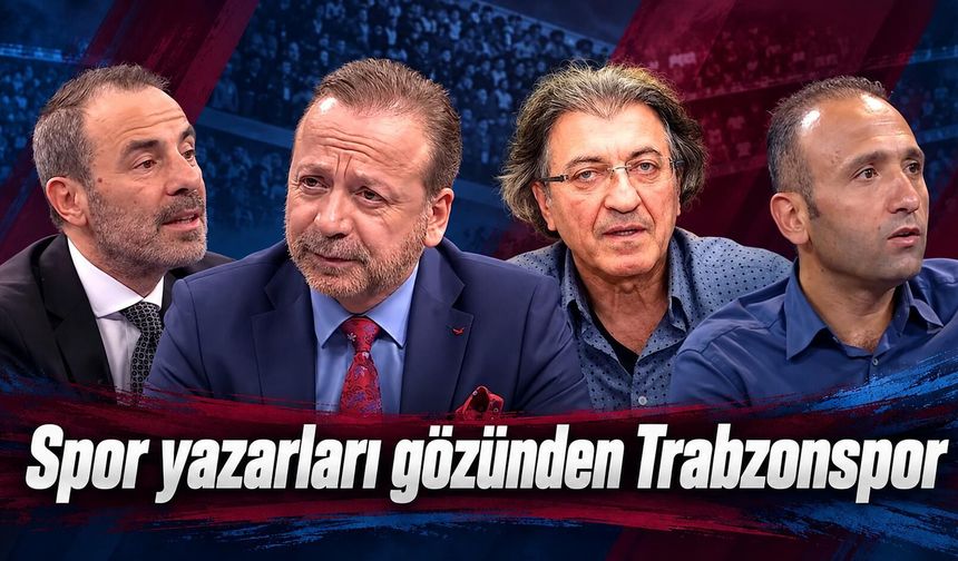 Spor yazarlarından Trabzonspor’a övgü, Melih’e eleştiri