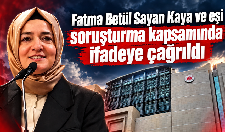 Fatma Betül Sayan Kaya ve eşi için ifade kararı