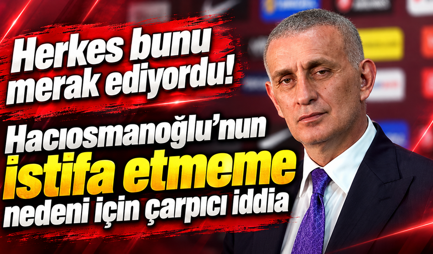 Hacıosmanoğlu neden istifa etmiyor?