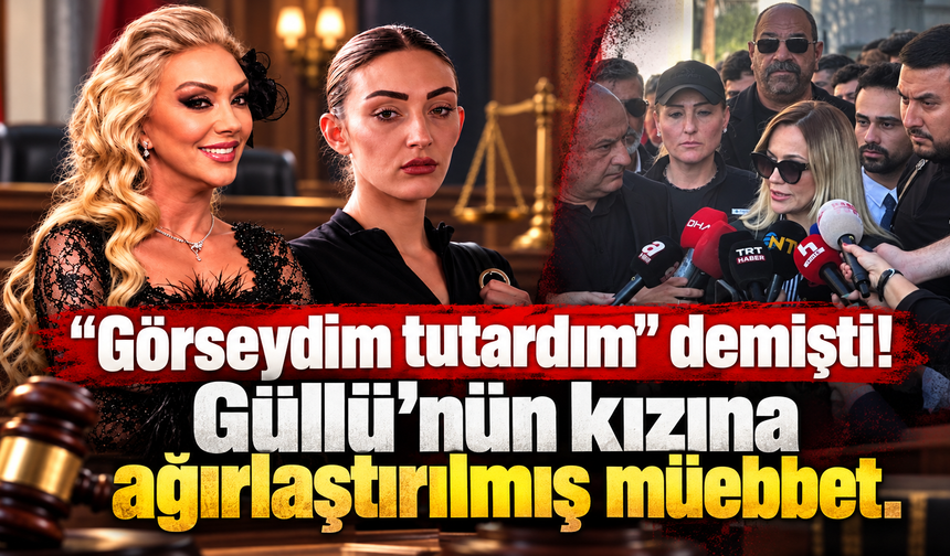 Güllü davasında karar çıktı! Kızına ağırlaştırılmış müebbet