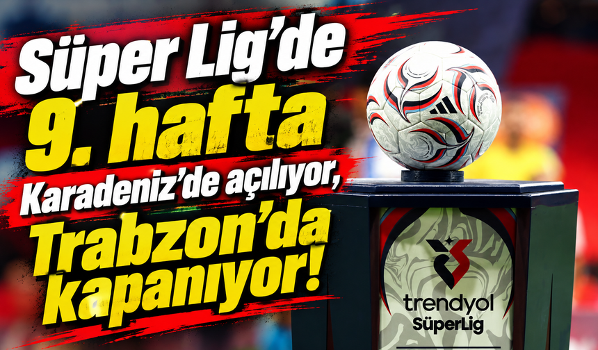 Süper Lig’de dev hafta! Açılış Rize, kapanış Trabzon derbisiyle