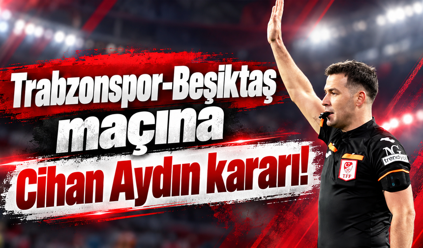 Trabzonspor-Beşiktaş maçının hakemi belli oldu!
