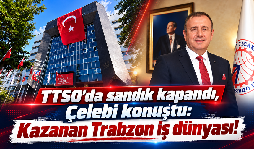 Trabzon iş dünyasına Çelebi’den birlik mesajı