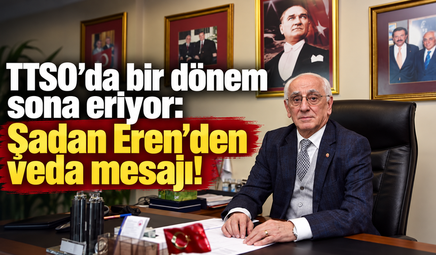 TTSO seçimleri öncesi Şadan Eren’den adaylara son çağrı!