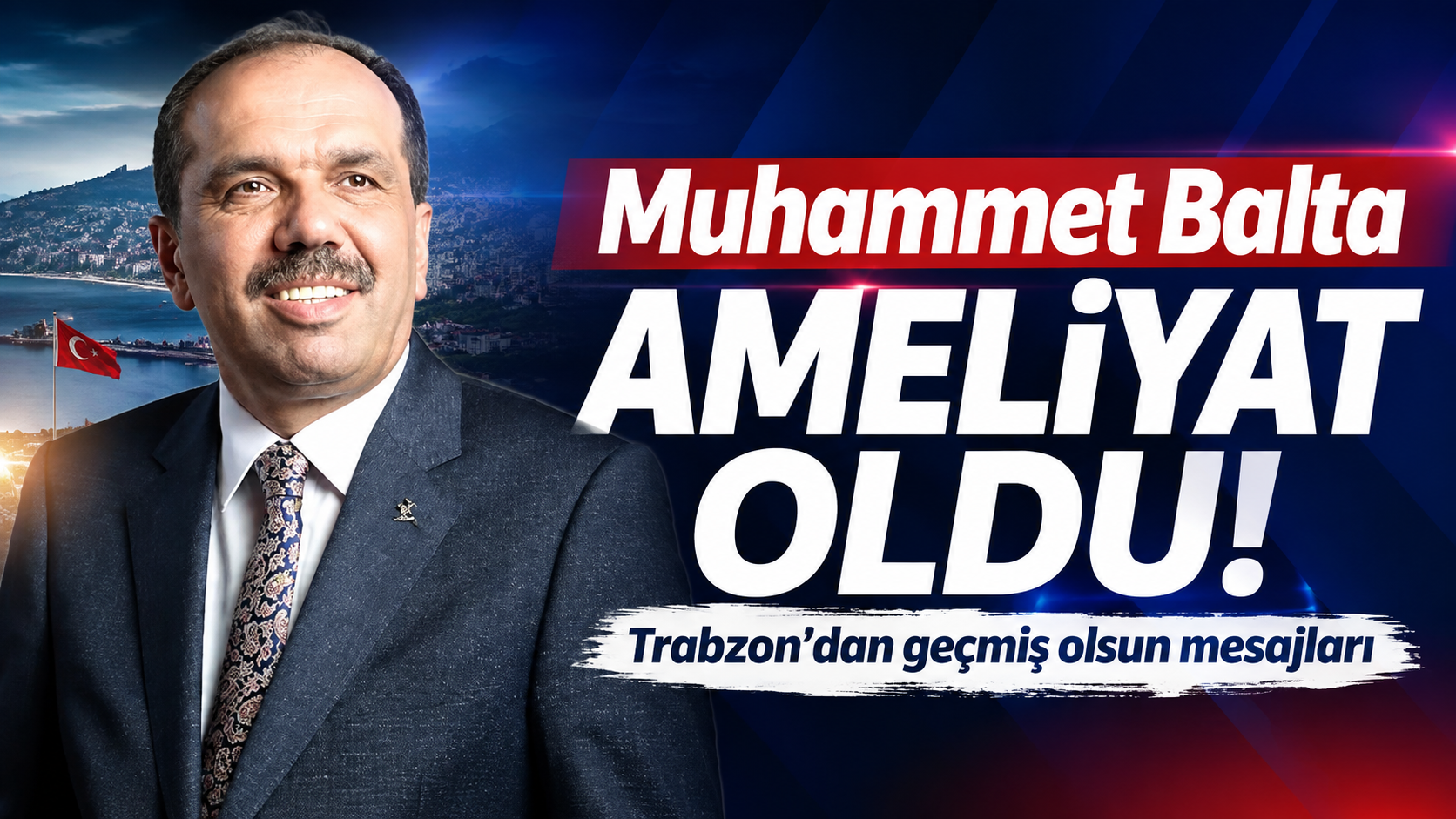 Trabzon siyasetinin sevilen ismi ameliyat oldu!